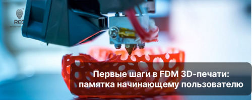 Первые шаги в FDM 3D-печати: памятка начинающему пользователю